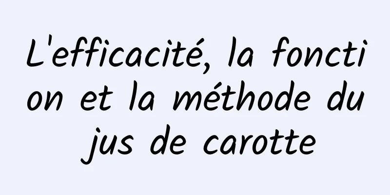 L'efficacité, la fonction et la méthode du jus de carotte