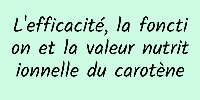 L'efficacité, la fonction et la valeur nutritionnelle du carotène