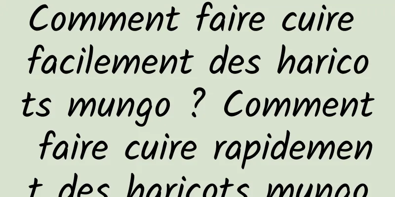 Comment faire cuire facilement des haricots mungo ? Comment faire cuire rapidement des haricots mungo