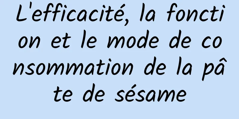 L'efficacité, la fonction et le mode de consommation de la pâte de sésame