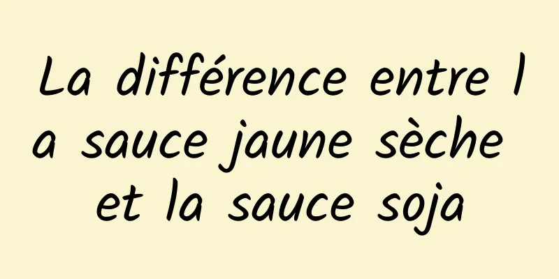 La différence entre la sauce jaune sèche et la sauce soja