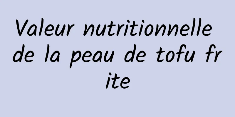 Valeur nutritionnelle de la peau de tofu frite