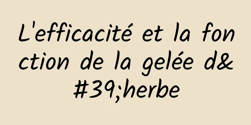 L'efficacité et la fonction de la gelée d'herbe