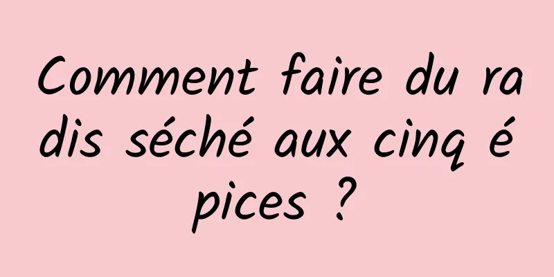 Comment faire du radis séché aux cinq épices ?