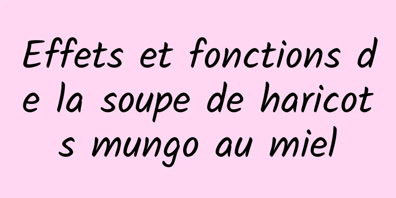 Effets et fonctions de la soupe de haricots mungo au miel