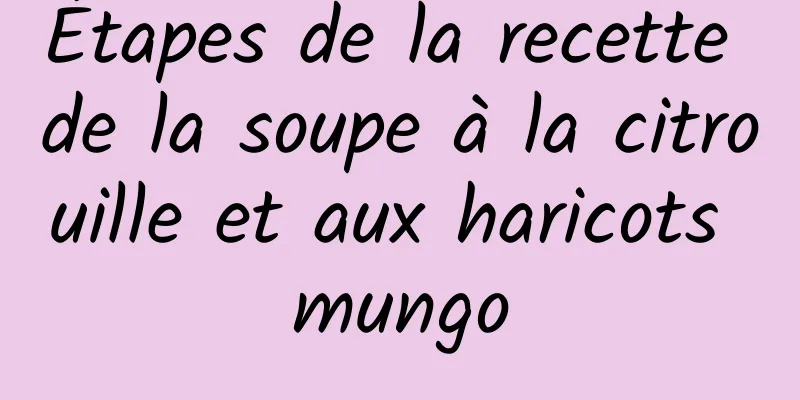 Étapes de la recette de la soupe à la citrouille et aux haricots mungo