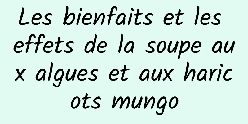 Les bienfaits et les effets de la soupe aux algues et aux haricots mungo