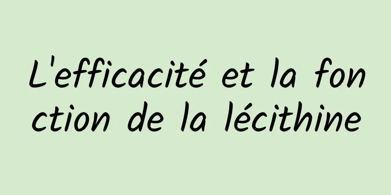 L'efficacité et la fonction de la lécithine