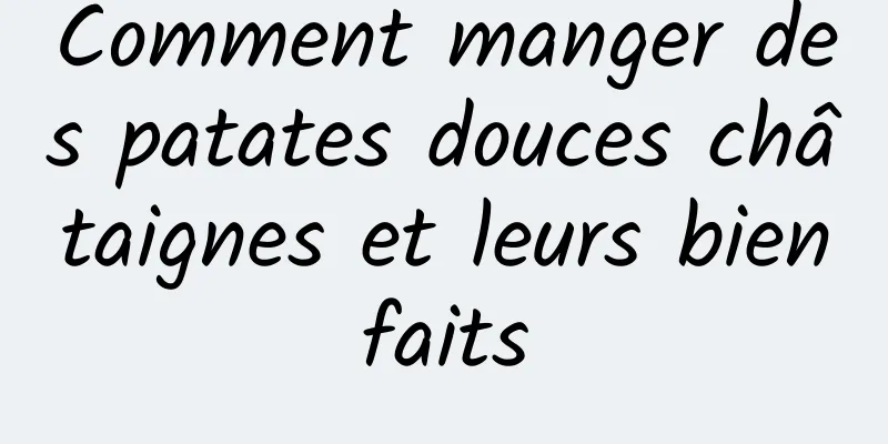 Comment manger des patates douces châtaignes et leurs bienfaits