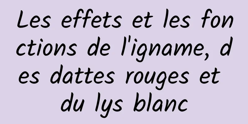 Les effets et les fonctions de l'igname, des dattes rouges et du lys blanc