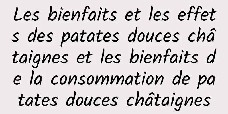 Les bienfaits et les effets des patates douces châtaignes et les bienfaits de la consommation de patates douces châtaignes