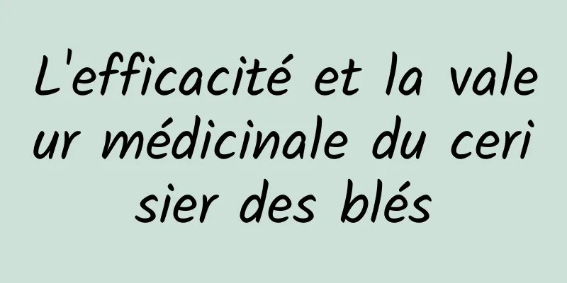 L'efficacité et la valeur médicinale du cerisier des blés