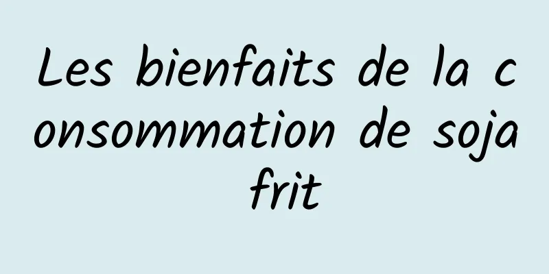 Les bienfaits de la consommation de soja frit