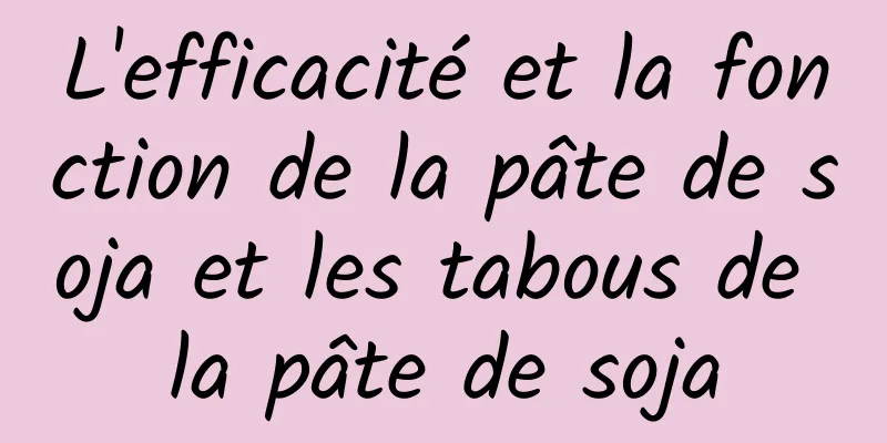 L'efficacité et la fonction de la pâte de soja et les tabous de la pâte de soja