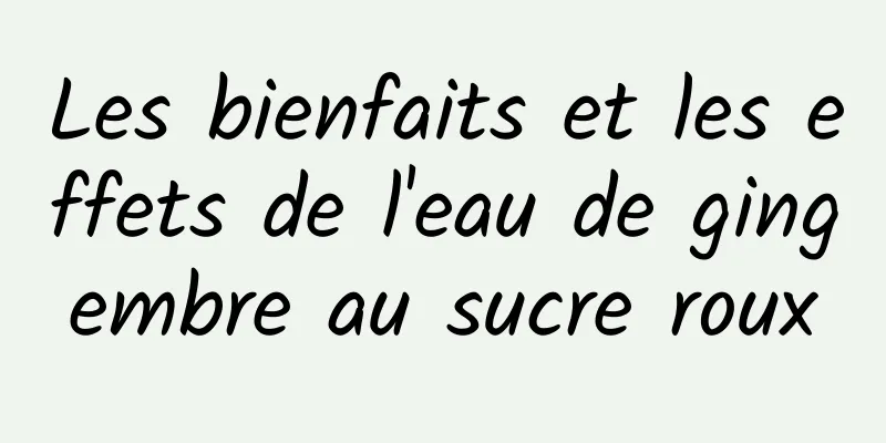 Les bienfaits et les effets de l'eau de gingembre au sucre roux