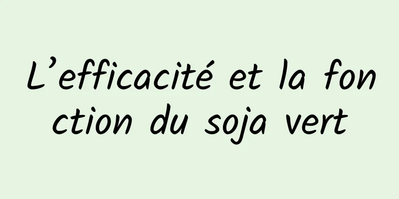 L’efficacité et la fonction du soja vert