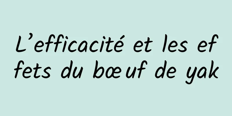 L’efficacité et les effets du bœuf de yak