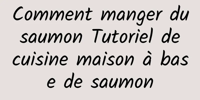 Comment manger du saumon Tutoriel de cuisine maison à base de saumon