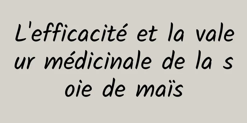 L'efficacité et la valeur médicinale de la soie de maïs