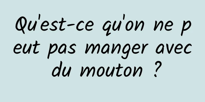 Qu'est-ce qu'on ne peut pas manger avec du mouton ?