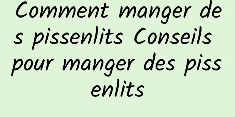 Comment manger des pissenlits Conseils pour manger des pissenlits