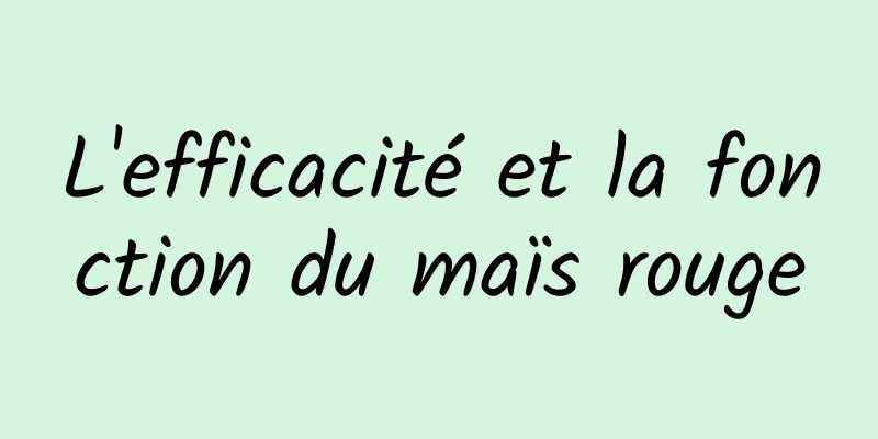 L'efficacité et la fonction du maïs rouge