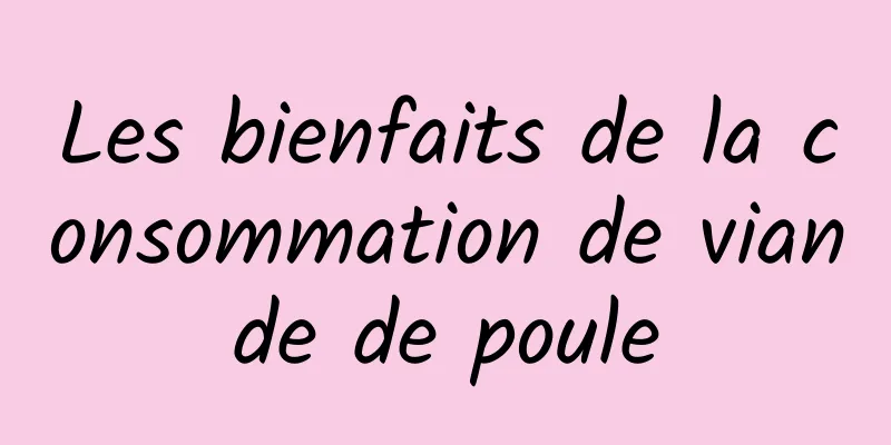 Les bienfaits de la consommation de viande de poule