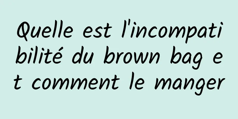 Quelle est l'incompatibilité du brown bag et comment le manger