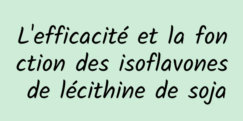 L'efficacité et la fonction des isoflavones de lécithine de soja