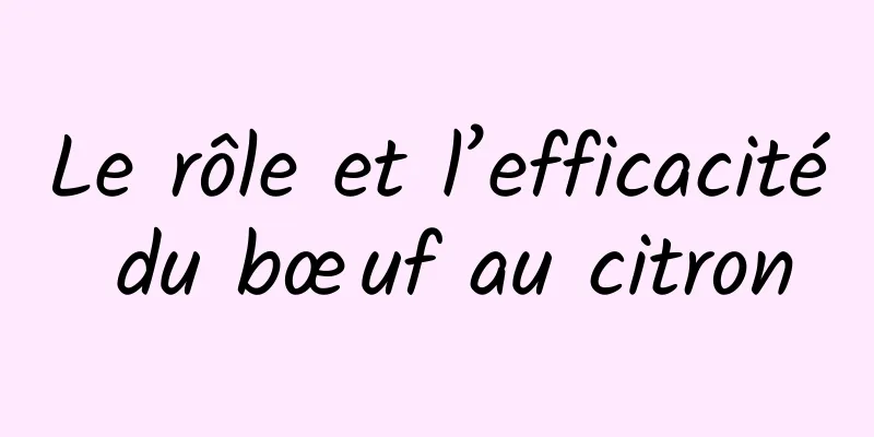 Le rôle et l’efficacité du bœuf au citron