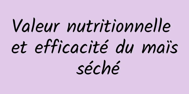 Valeur nutritionnelle et efficacité du maïs séché