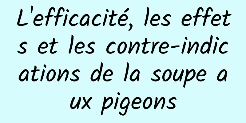 L'efficacité, les effets et les contre-indications de la soupe aux pigeons