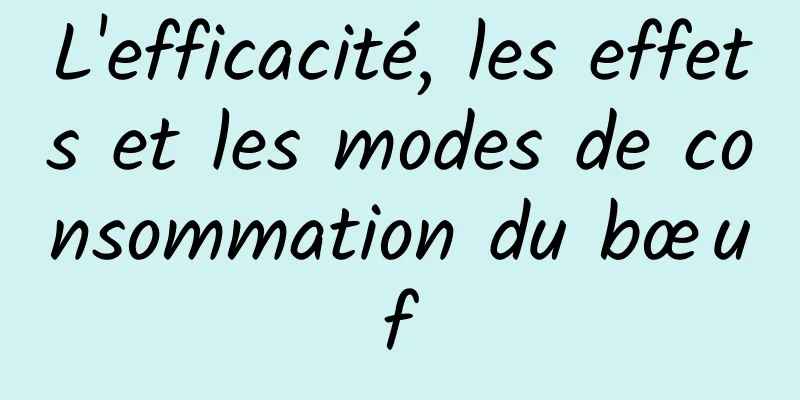 L'efficacité, les effets et les modes de consommation du bœuf