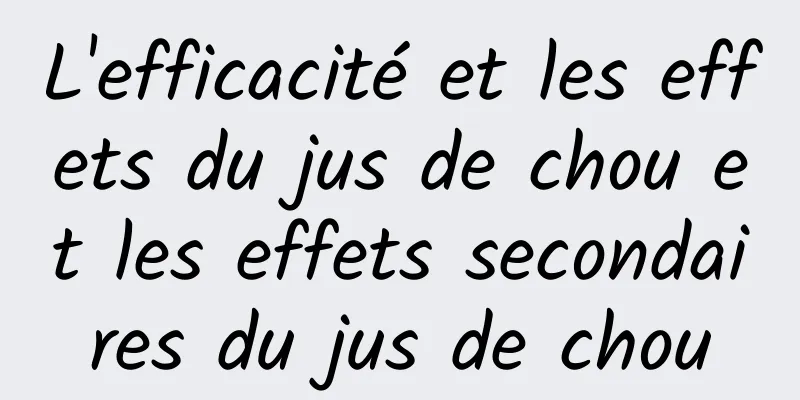 L'efficacité et les effets du jus de chou et les effets secondaires du jus de chou