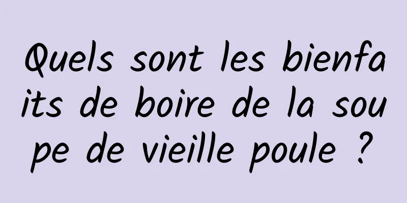 Quels sont les bienfaits de boire de la soupe de vieille poule ?