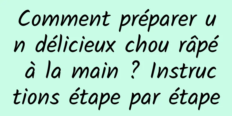 Comment préparer un délicieux chou râpé à la main ? Instructions étape par étape