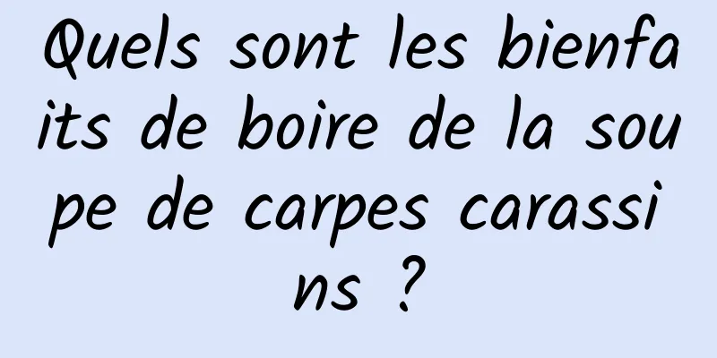 Quels sont les bienfaits de boire de la soupe de carpes carassins ?