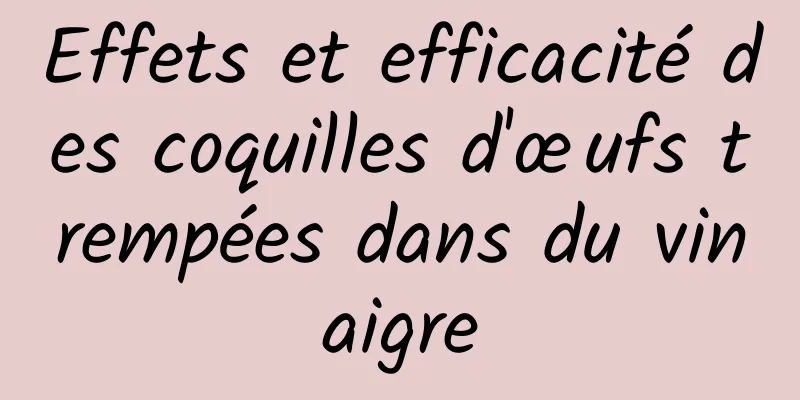 Effets et efficacité des coquilles d'œufs trempées dans du vinaigre