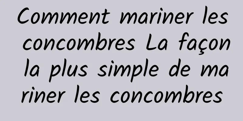 Comment mariner les concombres La façon la plus simple de mariner les concombres