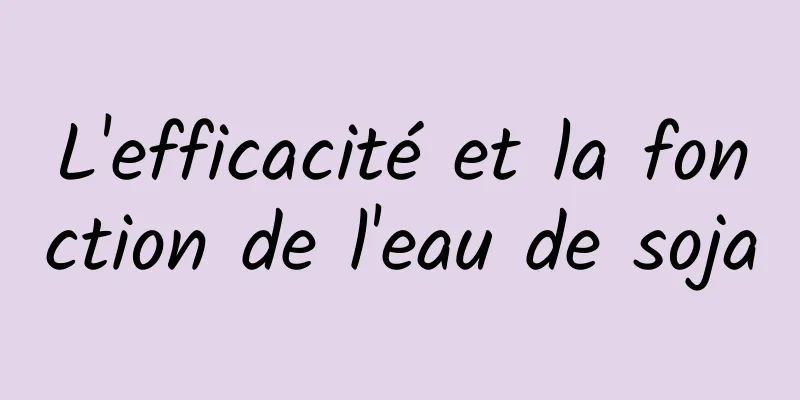 L'efficacité et la fonction de l'eau de soja