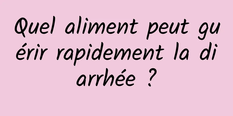 Quel aliment peut guérir rapidement la diarrhée ?