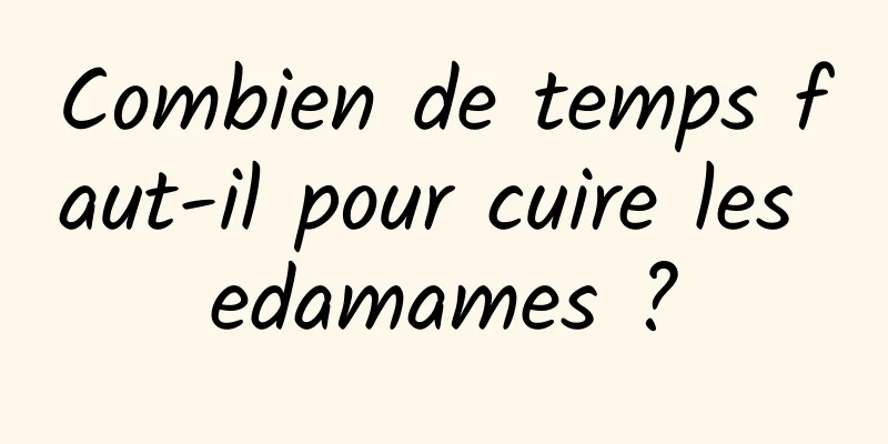 Combien de temps faut-il pour cuire les edamames ?