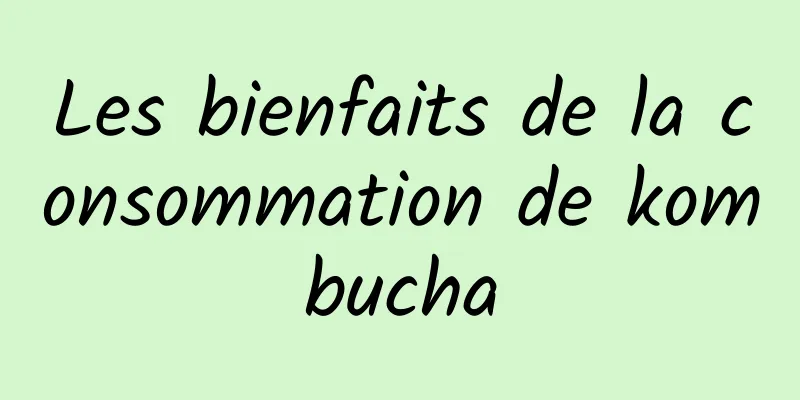 Les bienfaits de la consommation de kombucha