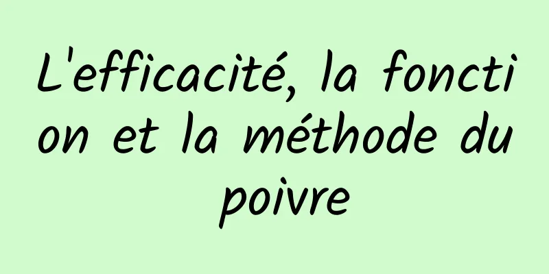 L'efficacité, la fonction et la méthode du poivre