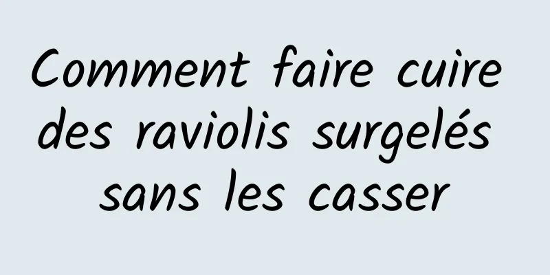 Comment faire cuire des raviolis surgelés sans les casser