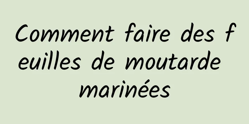 Comment faire des feuilles de moutarde marinées