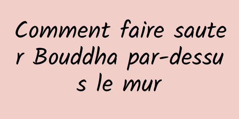 Comment faire sauter Bouddha par-dessus le mur