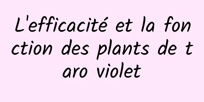 L'efficacité et la fonction des plants de taro violet