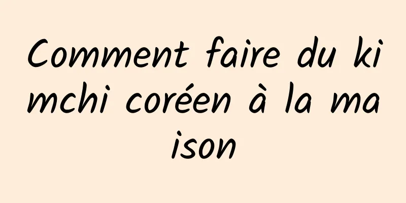 Comment faire du kimchi coréen à la maison