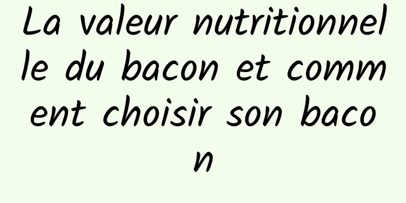 La valeur nutritionnelle du bacon et comment choisir son bacon